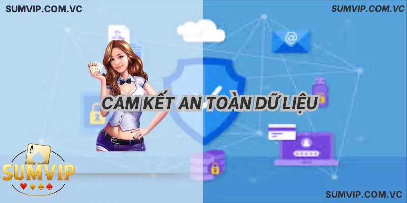 Cam Kết An Toàn Dữ Liệu – Bảo vệ thông tin và quyền lợi người dùng.