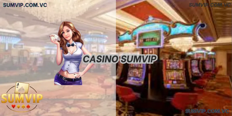 Casino Sumvip – Trải Nghiệm Sòng Bài Online, Thưởng Lớn Mỗi Ngày