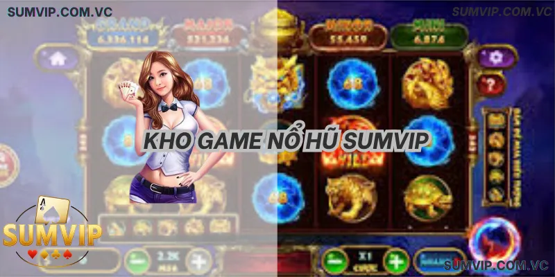 Kho Game Nổ Hũ SumVIP – Đa dạng chủ đề, hiệu ứng sống động.