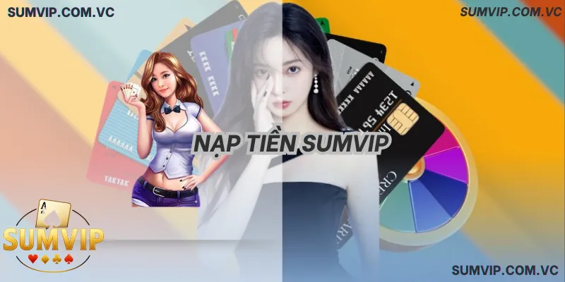 Nạp Tiền Sumvip – Giao Dịch Nhanh, Bảo Mật Cao