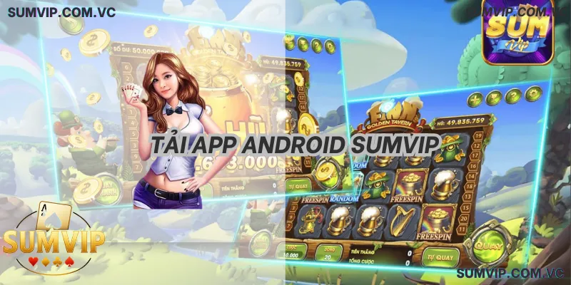 Tải App Android SumVIP – Cài đặt nhanh, truy cập game mọi lúc mọi nơi.