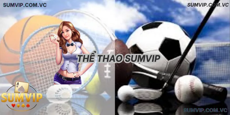 Thể Thao Sumvip – Cá Cược Bóng Đá, Tỷ Lệ Hấp Dẫn