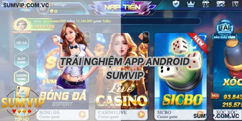 Trải nghiệm App Android SumVIP – Chơi game mượt, giao dịch nhanh và ổn định.