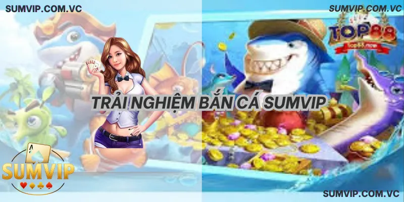 Trải Nghiệm Bắn Cá SumVIP – Săn boss, đổi thưởng rõ ràng, chơi mượt.