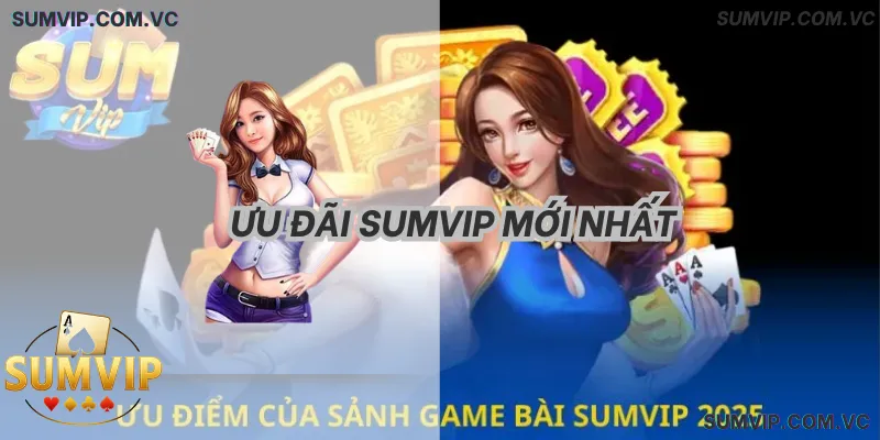 Ưu Đãi SumVIP Mới Nhất – Tổng hợp chương trình khuyến mãi đang áp dụng.